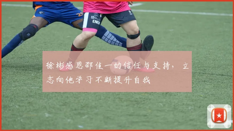 徐彬感恩邵佳一的信任与支持，立志向他学习不断提升自我