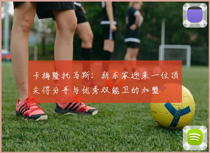 卡梅隆托马斯：新东家迎来一位顶尖得分手与优秀双能卫的加盟