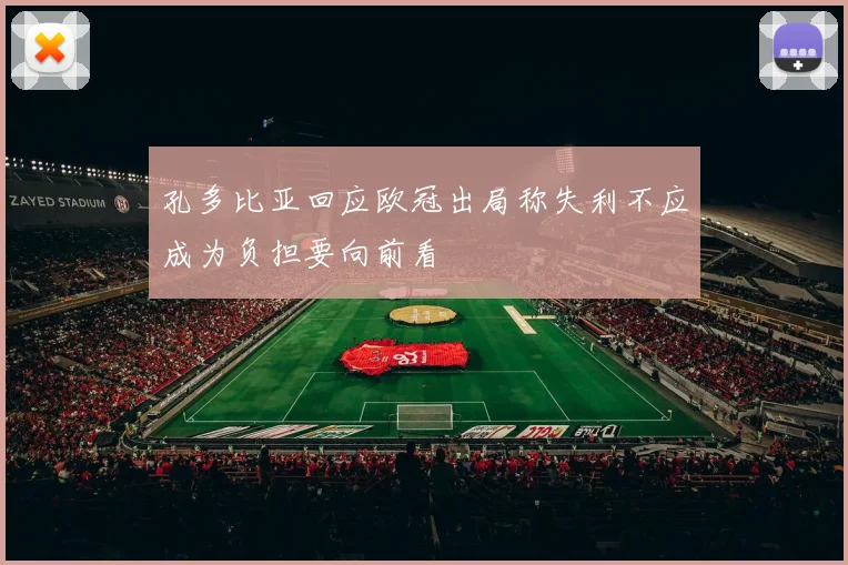 孔多比亚回应欧冠出局称失利不应成为负担要向前看