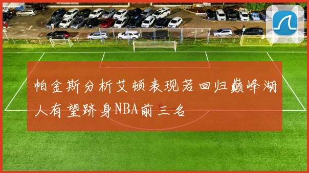 帕金斯分析艾顿表现若回归巅峰湖人有望跻身NBA前三名